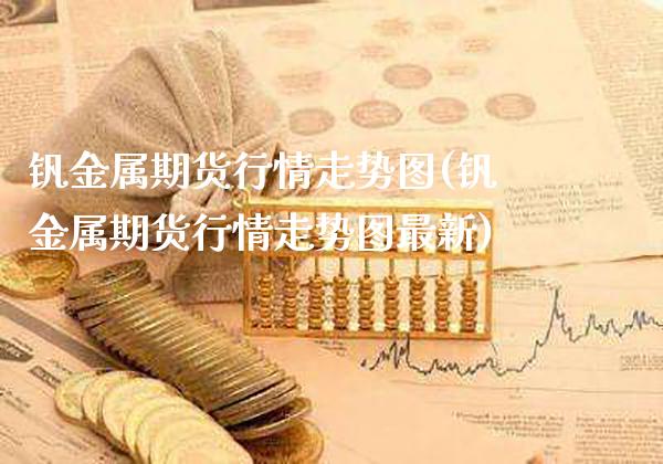 钒金属期货行情走势图(钒金属期货行情走势图最新)_https://www.gnhpgy.com_德指期货_第1张