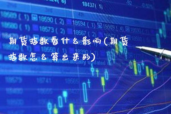 期货指数看什么影响(期货指数怎么算出来的)_https://www.gnhpgy.com_恒指期货_第1张