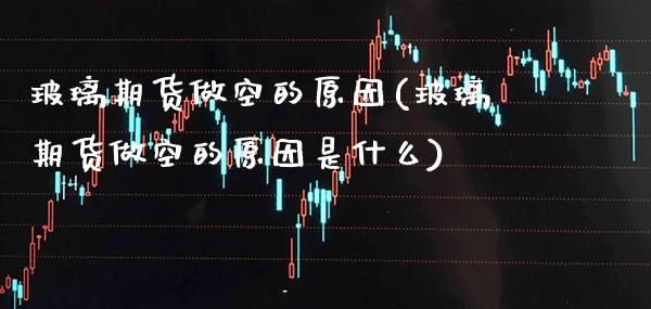 玻璃期货做空的原因(玻璃期货做空的原因是什么)_德指期货_第1张_公牛期货直播室 玻璃期货做空的原因(玻璃期货做空的原因是什么)_https://www.gnhpgy.com_德指期货_第1张