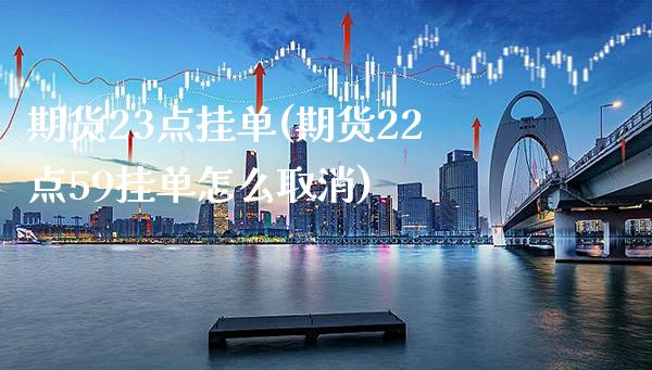 期货23点挂单(期货22点59挂单怎么取消)_https://www.gnhpgy.com_纳指期货_第1张