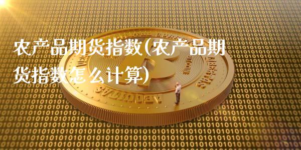 农产品期货指数(农产品期货指数怎么计算)_https://www.gnhpgy.com_纳指期货_第1张