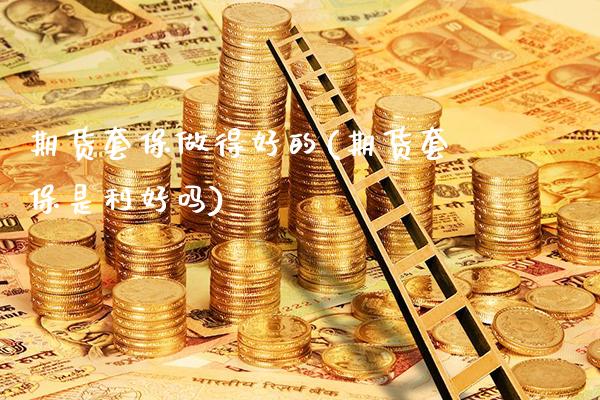 期货套保做得好的(期货套保是利好吗)_https://www.gnhpgy.com_股指期货_第1张