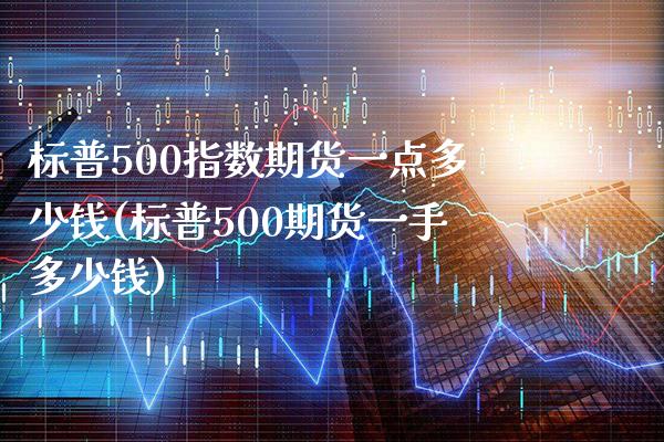 标普500指数期货一点多少钱(标普500期货一手多少钱)_https://www.gnhpgy.com_黄金期货_第1张