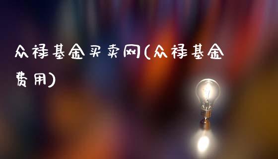 众禄基金买卖网(众禄基金费用)_https://www.gnhpgy.com_恒指期货_第1张