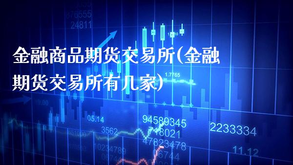 金融商品期货交易所(金融期货交易所有几家)_期货知识_第1张_公牛期货直播室 金融商品期货交易所(金融期货交易所有几家)_https://www.gnhpgy.com_期货知识_第1张