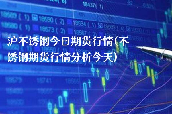 沪不锈钢今日期货行情(不锈钢期货行情分析今天)_https://www.gnhpgy.com_恒指期货_第1张