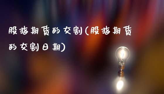 股指期货的交割(股指期货的交割日期)_https://www.gnhpgy.com_期货知识_第1张