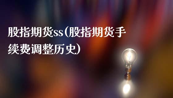 股指期货ss(股指期货手续费调整历史)_https://www.gnhpgy.com_纳指期货_第1张