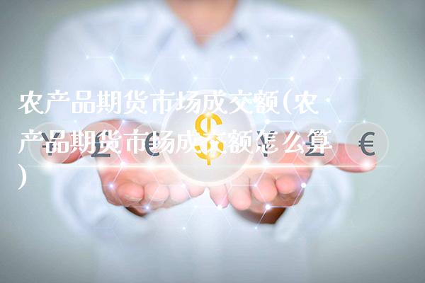 农产品期货市场成交额(农产品期货市场成交额怎么算)_https://www.gnhpgy.com_黄金期货_第1张