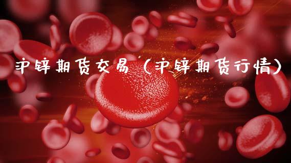 沪锌期货交易（沪锌期货行情）_https://www.gnhpgy.com_德指期货_第1张