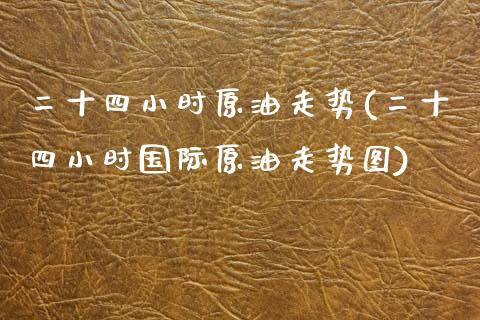 二十四小时原油走势(二十四小时国际原油走势图)_纳指期货_第1张_公牛期货直播室 二十四小时原油走势(二十四小时国际原油走势图)_https://www.gnhpgy.com_纳指期货_第1张