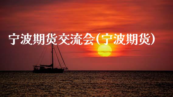 宁波期货交流会(宁波期货)_https://www.gnhpgy.com_纳指期货_第1张