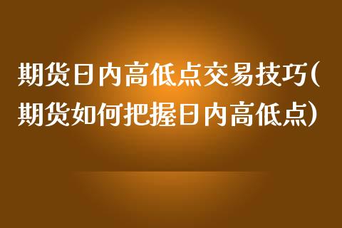 期货日内高低点交易技巧(期货如何把握日内高低点)_原油期货_第1张_公牛期货直播室 期货日内高低点交易技巧(期货如何把握日内高低点)_https://www.gnhpgy.com_原油期货_第1张
