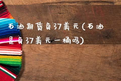 石油期货负37美元(石油是负37美元一桶吗)_https://www.gnhpgy.com_道指期货_第1张