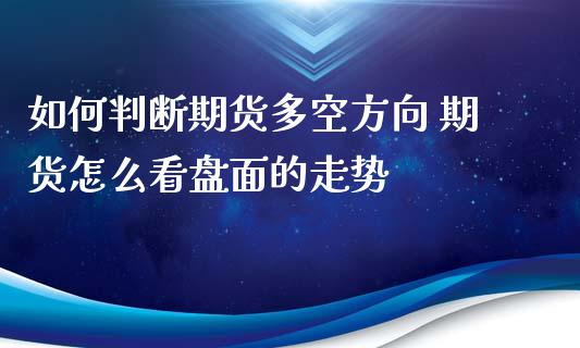 如何判断期货多空方向 期货怎么看盘面的走势_https://www.gnhpgy.com_恒指期货_第1张