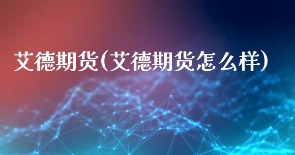 艾德期货(艾德期货怎么样)_https://www.gnhpgy.com_股指期货_第1张