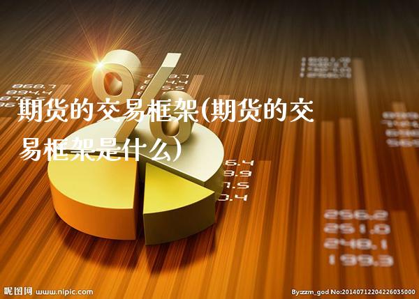 期货的交易框架(期货的交易框架是什么)_https://www.gnhpgy.com_股指期货_第1张