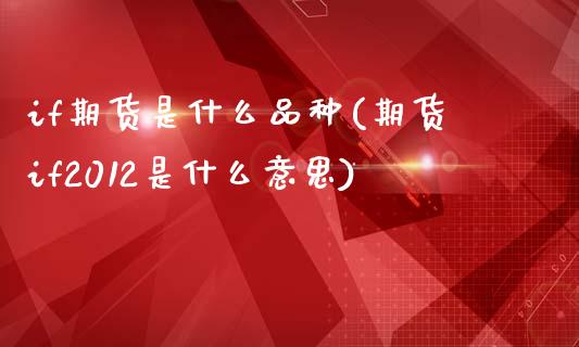 if期货是什么品种(期货if2012是什么意思)_https://www.gnhpgy.com_道指期货_第1张