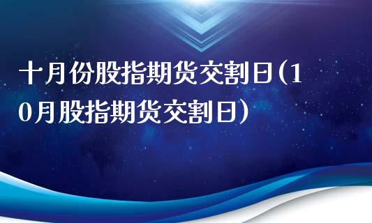 十月份股指期货交割日(10月股指期货交割日)_https://www.gnhpgy.com_原油期货_第1张