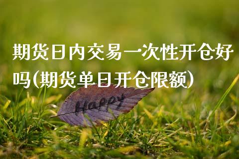 期货日内交易一次性开仓好吗(期货单日开仓限额)_https://www.gnhpgy.com_恒指期货_第1张