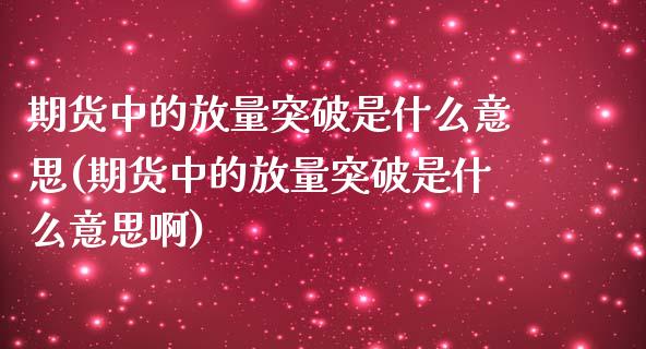 期货中的放量突破是什么意思(期货中的放量突破是什么意思啊)_https://www.gnhpgy.com_道指期货_第1张