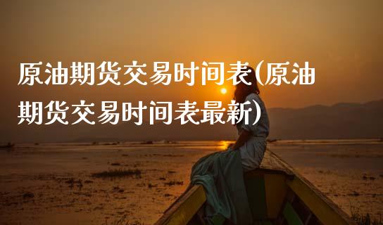 原油期货交易时间表(原油期货交易时间表最新)_https://www.gnhpgy.com_黄金期货_第1张
