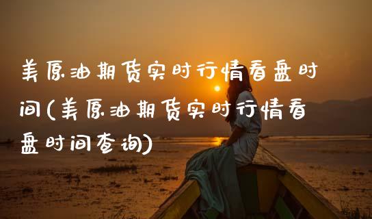 美原油期货实时行情看盘时间(美原油期货实时行情看盘时间查询)_恒指期货_第1张_公牛期货直播室 美原油期货实时行情看盘时间(美原油期货实时行情看盘时间查询)_https://www.gnhpgy.com_恒指期货_第1张