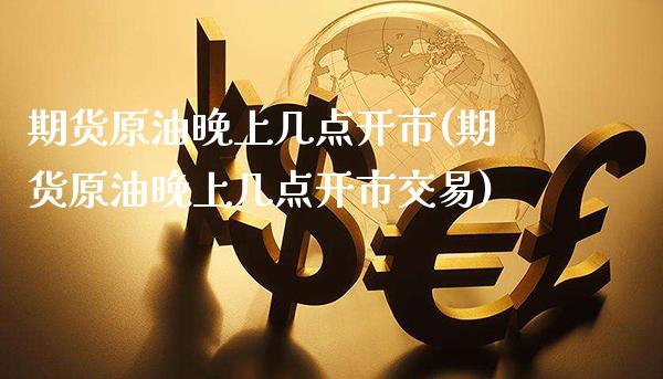 期货原油几点开市(期货原油几点开市交易)_https://www.gnhpgy.com_恒指期货_第1张