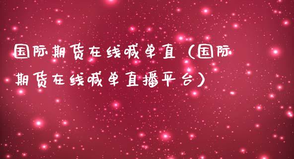 国际期货在线喊单直（国际期货在线喊单直播平台）_https://www.gnhpgy.com_黄金期货_第1张