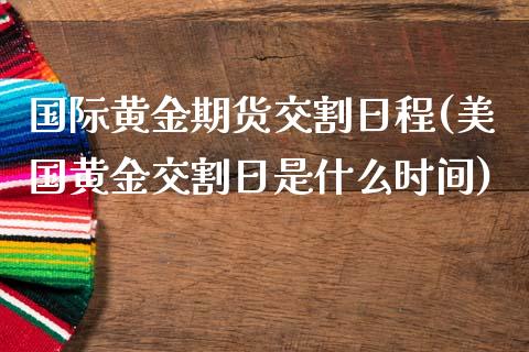国际黄金期货交割日程(美国黄金交割日是什么时间)_https://www.gnhpgy.com_道指期货_第1张