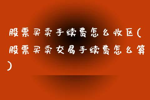 股票买卖手续费怎么收区(股票买卖交易手续费怎么算)_https://www.gnhpgy.com_恒指期货_第1张