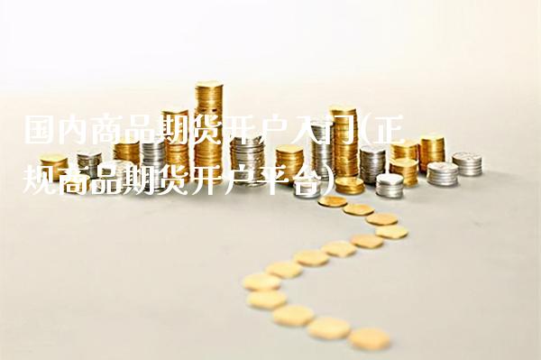 国内商品期货开户入门(正规商品期货开户平台)_https://www.gnhpgy.com_恒指期货_第1张