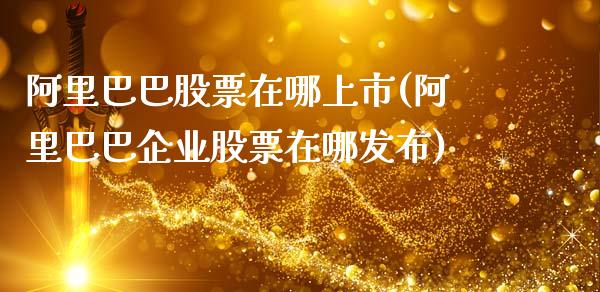 阿里巴巴股票在哪上市(阿里巴巴企业股票在哪发布)_https://www.gnhpgy.com_原油期货_第1张