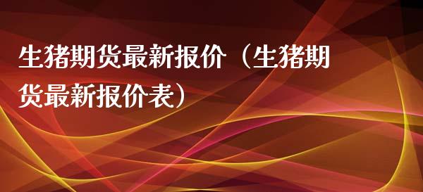 生猪期货最新报价（生猪期货最新报价表）_https://www.gnhpgy.com_黄金期货_第1张