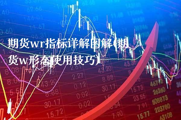 期货wr指标详解图解(期货w形态使用技巧)_期货百科_第1张_公牛期货直播室 期货wr指标详解图解(期货w形态使用技巧)_https://www.gnhpgy.com_期货百科_第1张
