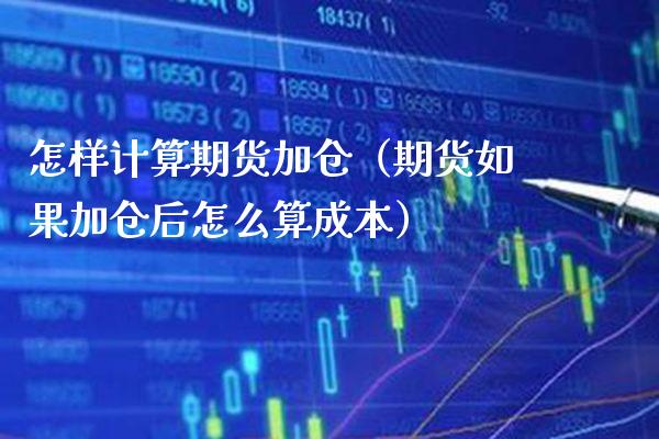 怎样计算期货加仓（期货如果加仓后怎么算成本）_https://www.gnhpgy.com_道指期货_第1张