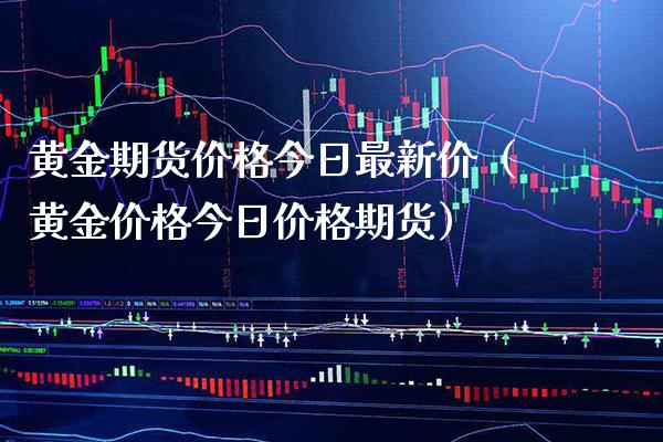 黄金期货价格今日最新价（黄金价格今日价格期货）_https://www.gnhpgy.com_德指期货_第1张