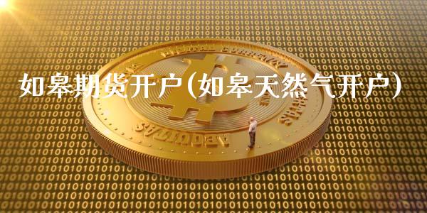 如皋期货开户(如皋天然气开户)_https://www.gnhpgy.com_道指期货_第1张