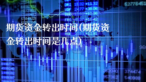 期货资金转出时间(期货资金转出时间是几点)_https://www.gnhpgy.com_期货百科_第1张