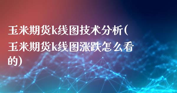 玉米期货k线图技术分析(玉米期货k线图涨跌怎么看的)_https://www.gnhpgy.com_原油期货_第1张