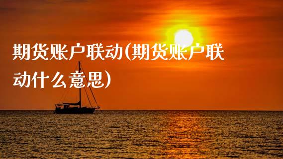 期货账户联动(期货账户联动什么意思)_https://www.gnhpgy.com_道指期货_第1张