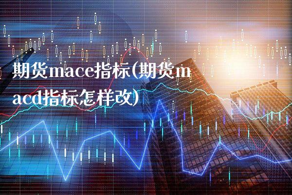 期货ce指标(期货cd指标怎样改)_https://www.gnhpgy.com_纳指期货_第1张