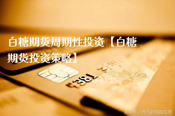 白糖期货周期性投资【白糖期货投资策略】_https://www.gnhpgy.com_恒指期货_第1张
