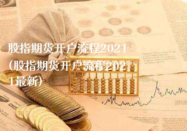 股指期货开户流程2021(股指期货开户流程2021最新)_https://www.gnhpgy.com_恒指期货_第1张