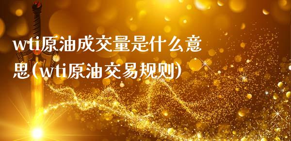 wti原油成交量是什么意思(wti原油交易规则)_期货百科_第1张_公牛期货直播室 wti原油成交量是什么意思(wti原油交易规则)_https://www.gnhpgy.com_期货百科_第1张