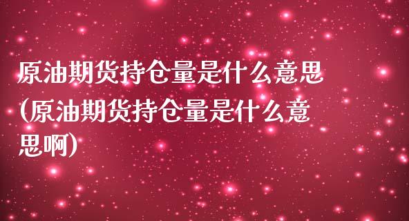 原油期货持仓量是什么意思(原油期货持仓量是什么意思啊)_https://www.gnhpgy.com_恒指期货_第1张