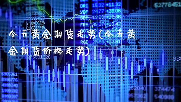 今天黄金期货走势(今天黄金期货价格走势)_https://www.gnhpgy.com_期货知识_第1张