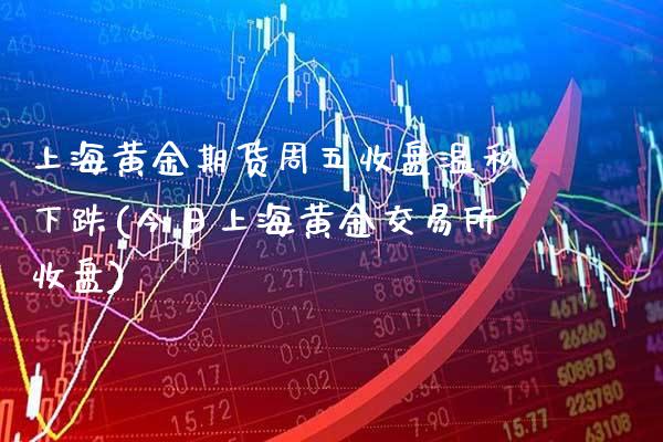 上海黄金期货周五收盘温和下跌(今日上海黄金交易所收盘)_股指期货_第1张_公牛期货直播室 上海黄金期货周五收盘温和下跌(今日上海黄金交易所收盘)_https://www.gnhpgy.com_股指期货_第1张