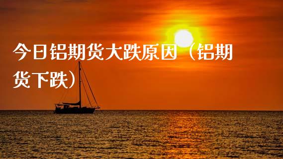 今日铝期货大跌原因（铝期货下跌）_https://www.gnhpgy.com_纳指期货_第1张