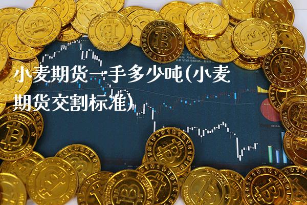 小麦期货一手多少吨(小麦期货交割标准)_https://www.gnhpgy.com_原油期货_第1张